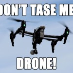 Don't Tase Me, Drone!